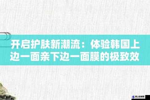 一面亲上边一面膜下边 53 分钟：独特护肤体验