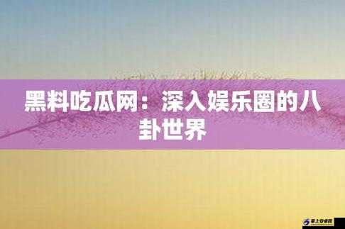 黑料不打烊吃瓜爆料：娱乐圈的那些事儿